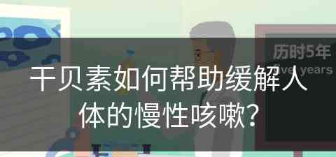 干贝素如何帮助缓解人体的慢性咳嗽？